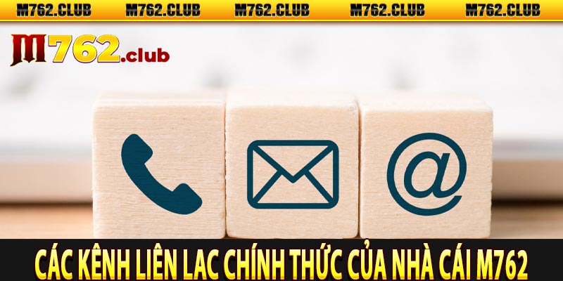 Các kênh liên lạc chính thức của nhà cái M762