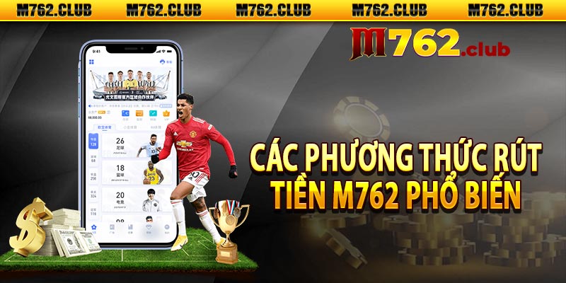 Các phương thức rút tiền M762 phổ biến 