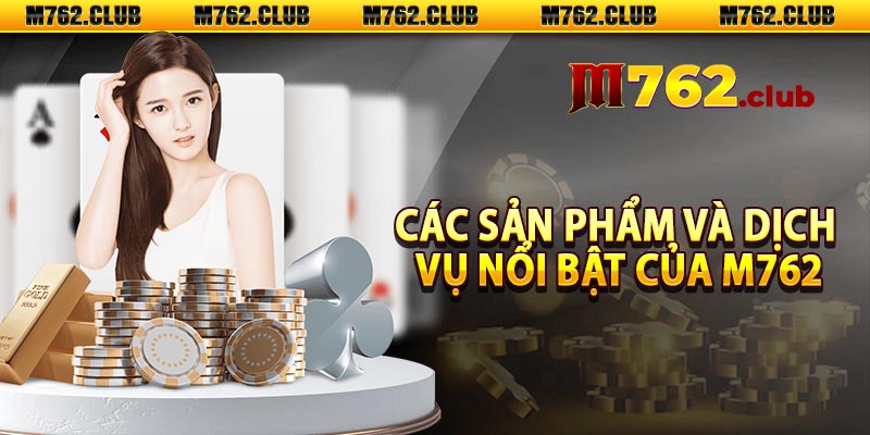 Các sản phẩm và dịch vụ nổi bật của M762