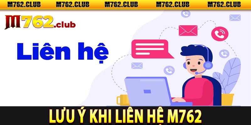 Lưu ý khi liên hệ M762