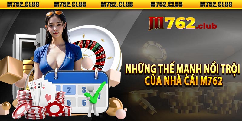 Những thế mạnh nổi trội của nhà cái m762