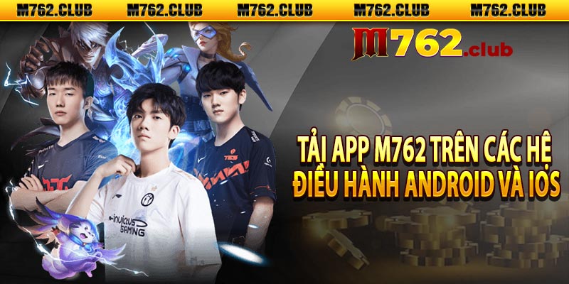 Tải app M762 trên các hệ điều hành Android và iOS